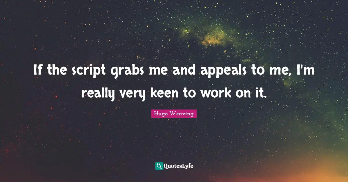 If the script grabs me and appeals to me, I'm really very keen to work on it.