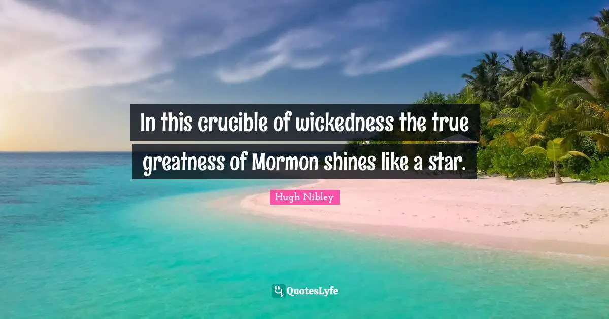 In this crucible of wickedness the true greatness of Mormon shines like a star.
