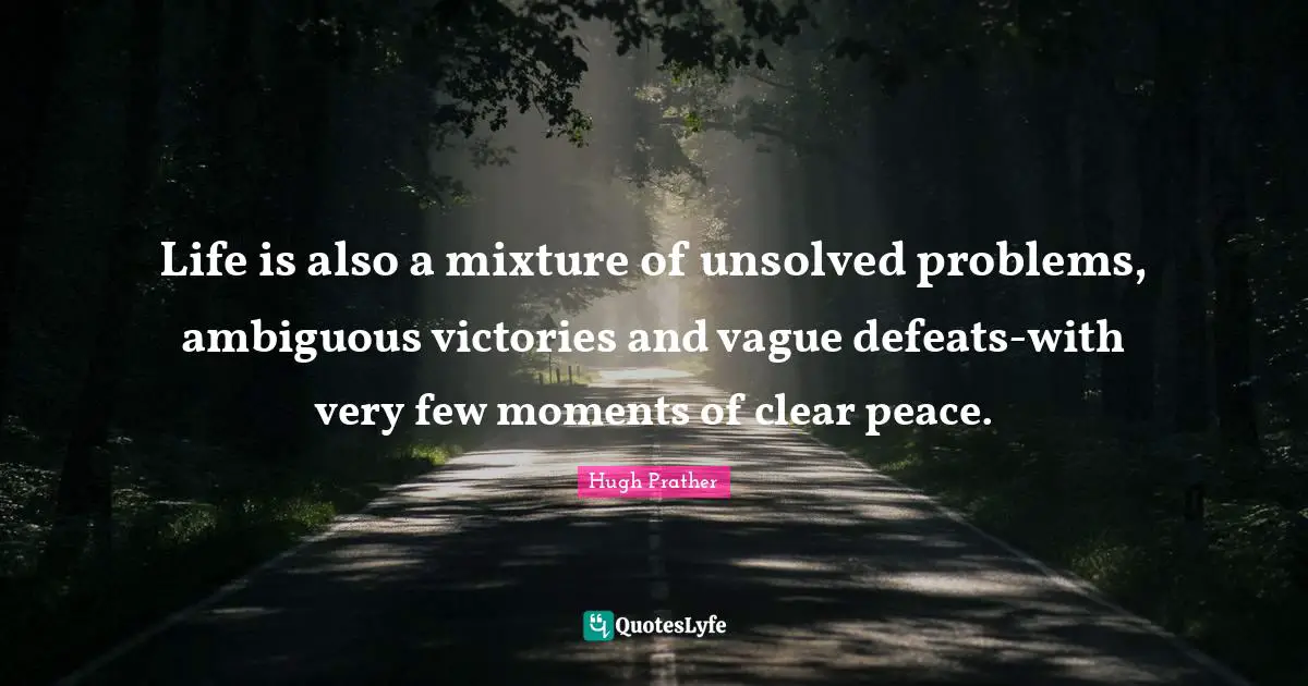 Mixtures Quotes: "Life is also a mixture of unsolved problems, ambiguous victories and vague defeats-with very few moments of clear peace."