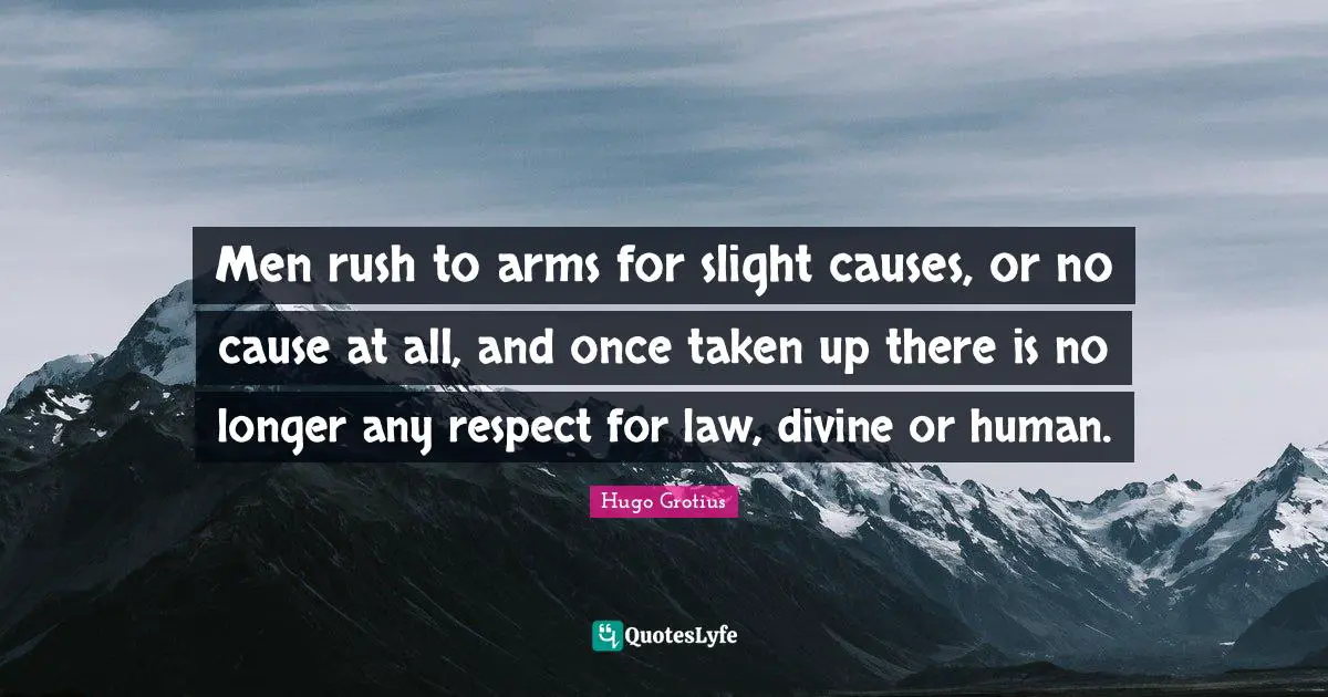 Divine Quotes: "Men rush to arms for slight causes, or no cause at all, and once taken up there is no longer any respect for law, divine or human."