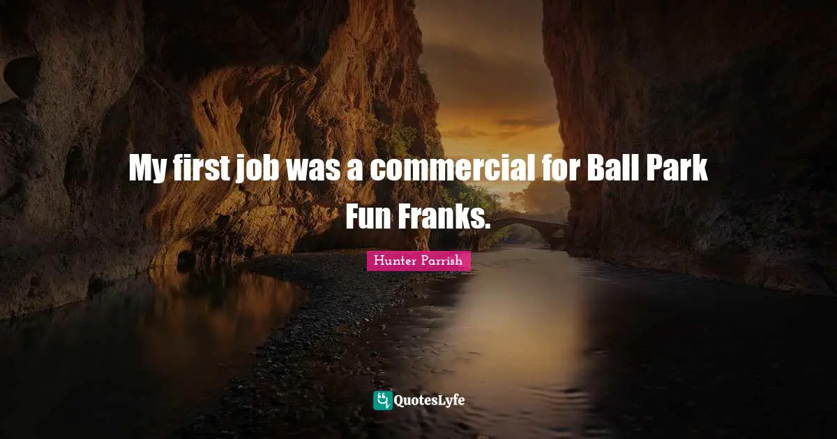 My first job was a commercial for Ball Park Fun Franks.