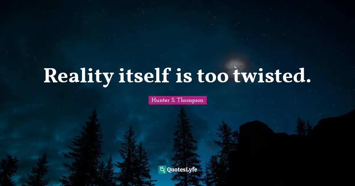 Reality itself is too twisted.