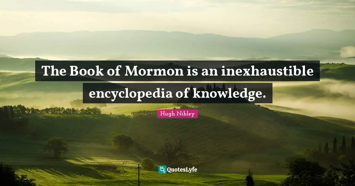 The Book of Mormon is an inexhaustible encyclopedia of knowledge.