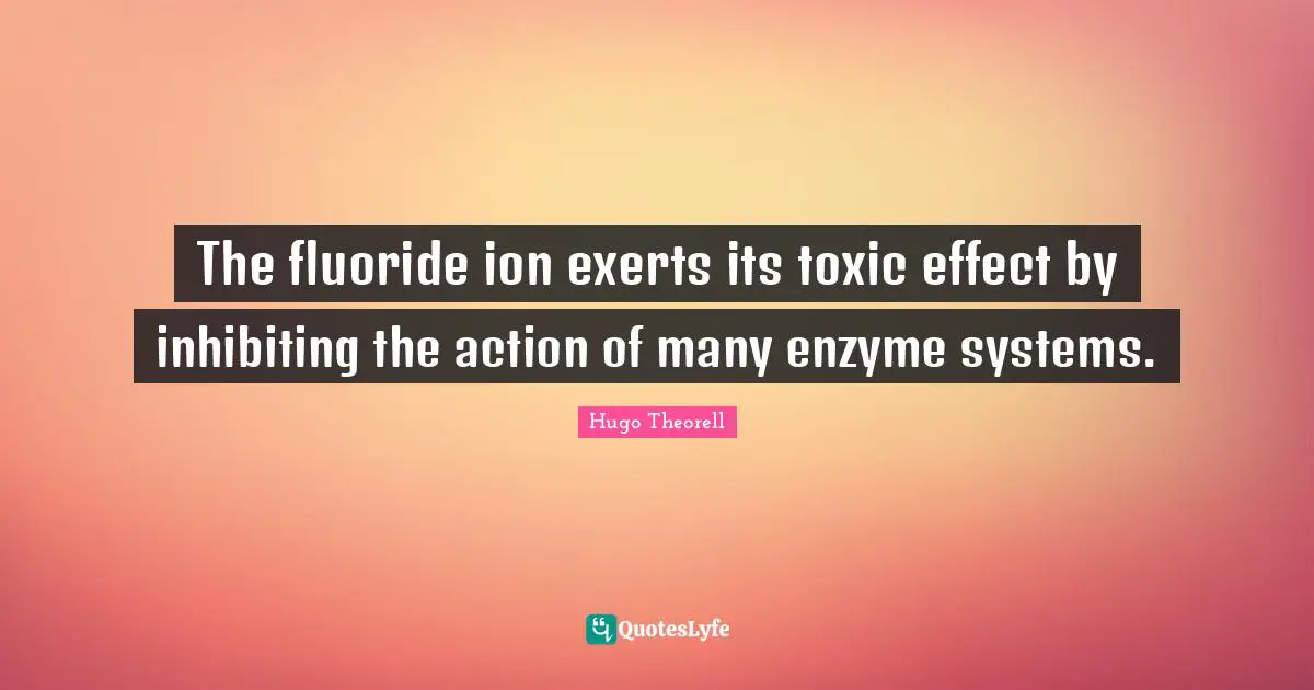 The fluoride ion exerts its toxic effect by inhibiting the action of many enzyme systems.