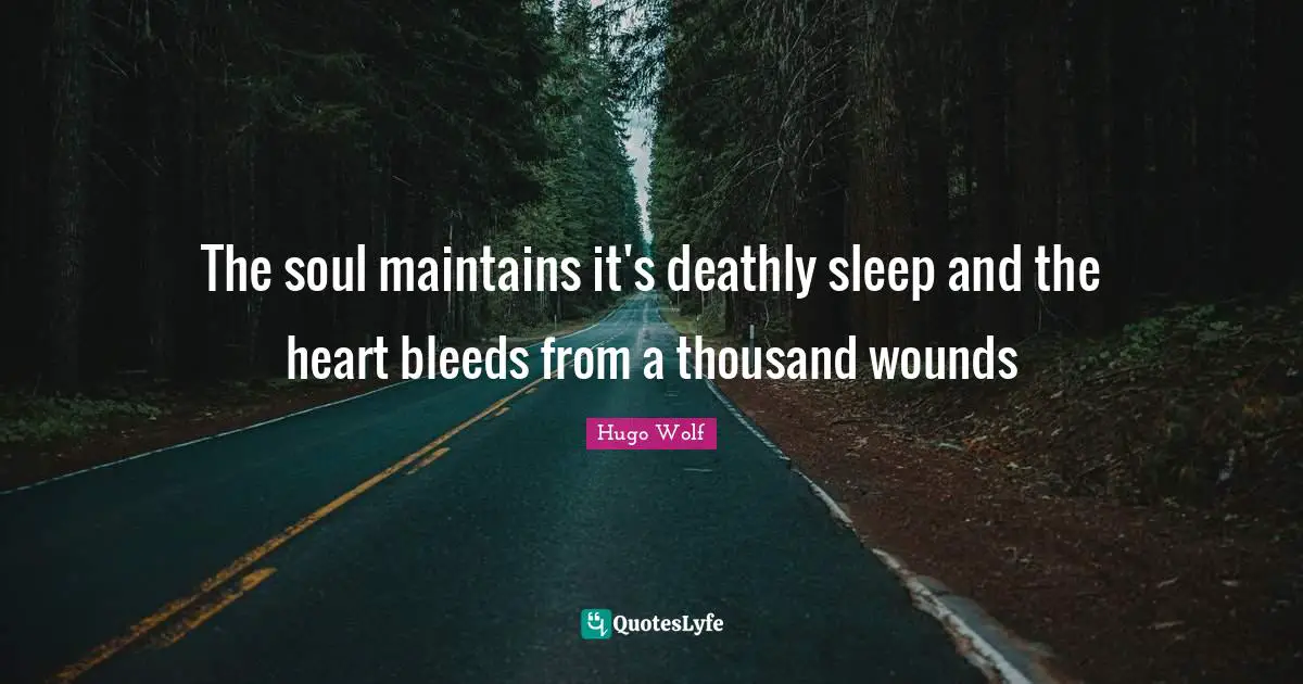 The soul maintains it's deathly sleep and the heart bleeds from a thousand wounds