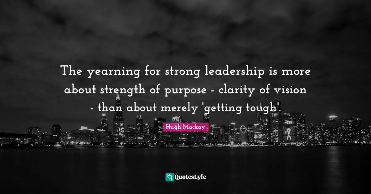 The yearning for strong leadership is more about strength of purpose - clarity of vision - than about merely 'getting tough'.