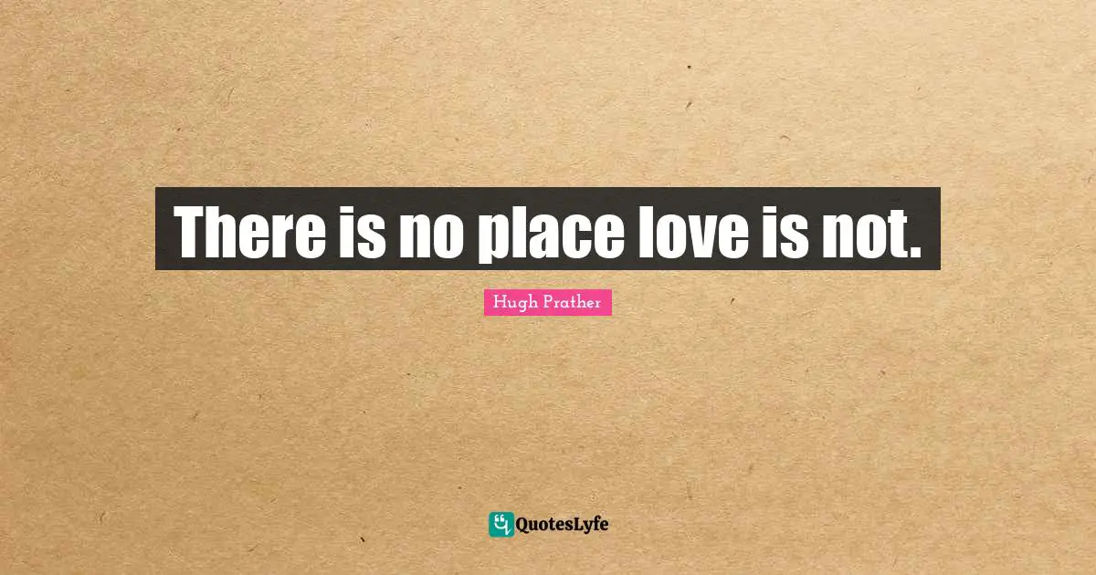 There is no place love is not.