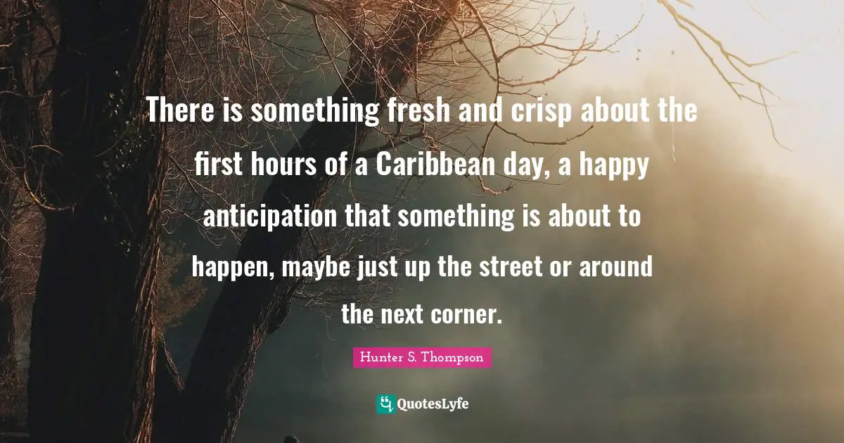 There is something fresh and crisp about the first hours of a Caribbean day, a happy anticipation that something is about to happen, maybe just up the street or around the next corner.