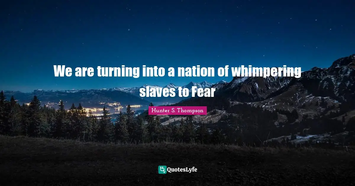 We are turning into a nation of whimpering slaves to Fear