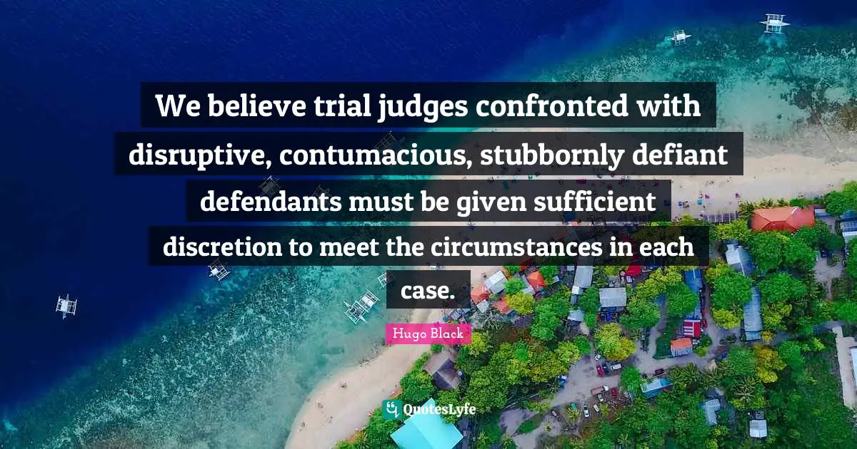 Disruptive Quotes: "We believe trial judges confronted with disruptive, contumacious, stubbornly defiant defendants must be given sufficient discretion to meet the circumstances in each case."