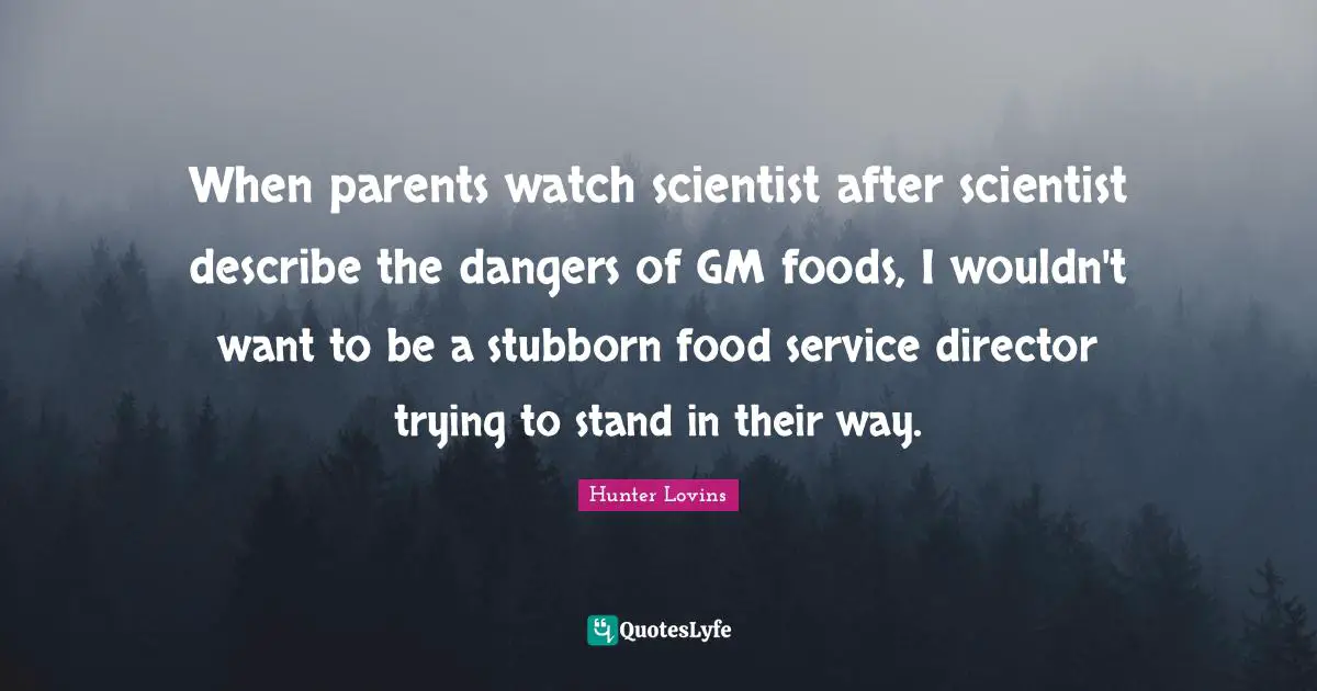When parents watch scientist after scientist describe the dangers of GM foods, I wouldn't want to be a stubborn food service director trying to stand in their way.