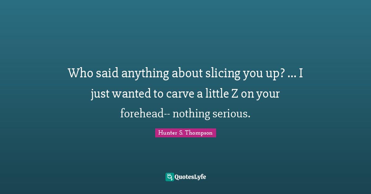 Who said anything about slicing you up? ... I just wanted to carve a little Z on your forehead-- nothing serious.