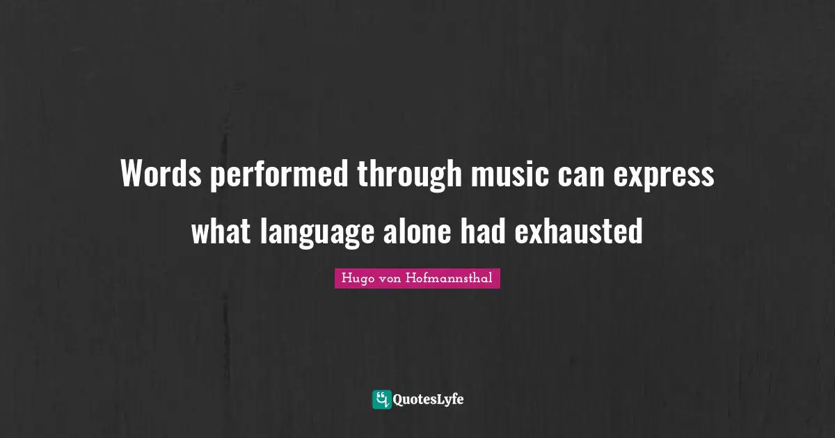Exhausted Quotes: "Words performed through music can express what language alone had exhausted"