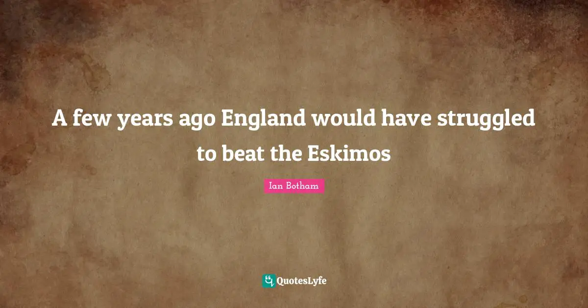 A few years ago England would have struggled to beat the Eskimos