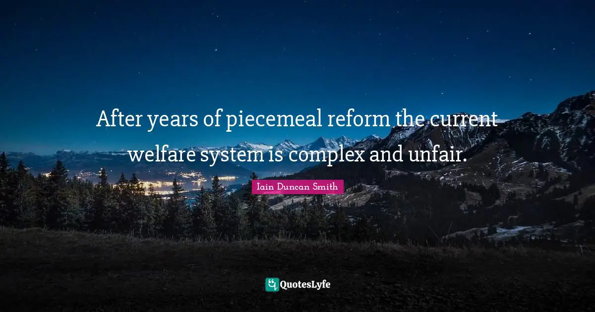 After years of piecemeal reform the current welfare system is complex and unfair.