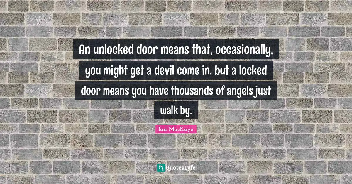 An unlocked door means that, occasionally, you might get a devil come in, but a locked door means you have thousands of angels just walk by.