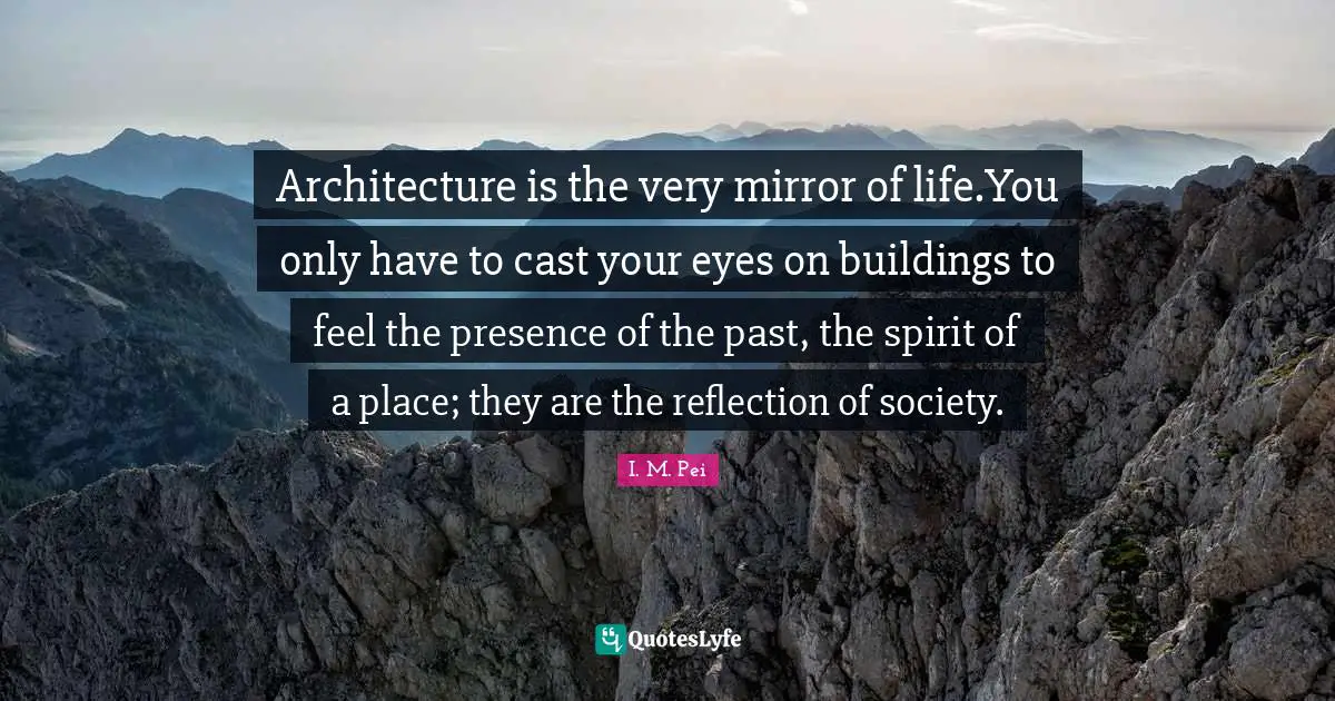Eye Quotes: "Architecture is the very mirror of life.You only have to cast your eyes on buildings to feel the presence of the past, the spirit of a place; they are the reflection of society."
