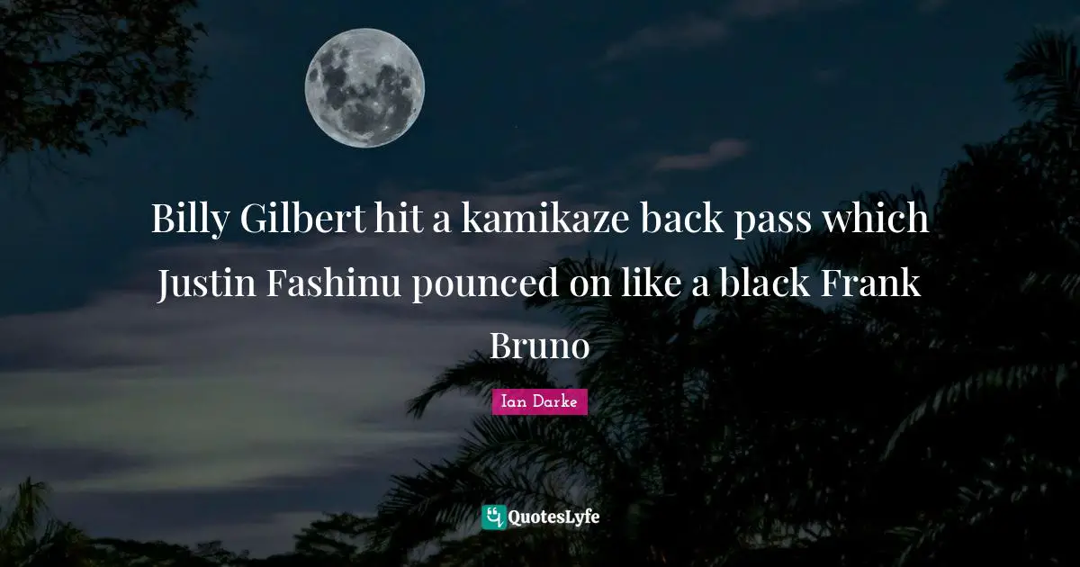 Ian Darke Quotes: "Billy Gilbert hit a kamikaze back pass which Justin Fashinu pounced on like a black Frank Bruno"