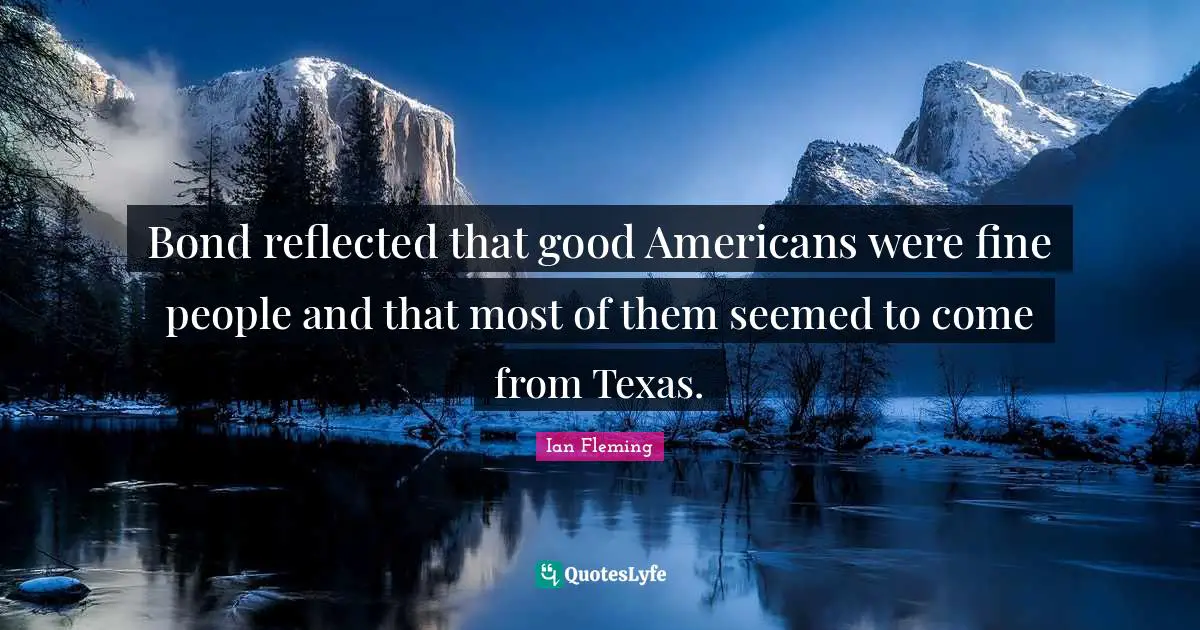 Casino Quotes: "Bond reflected that good Americans were fine people and that most of them seemed to come from Texas."