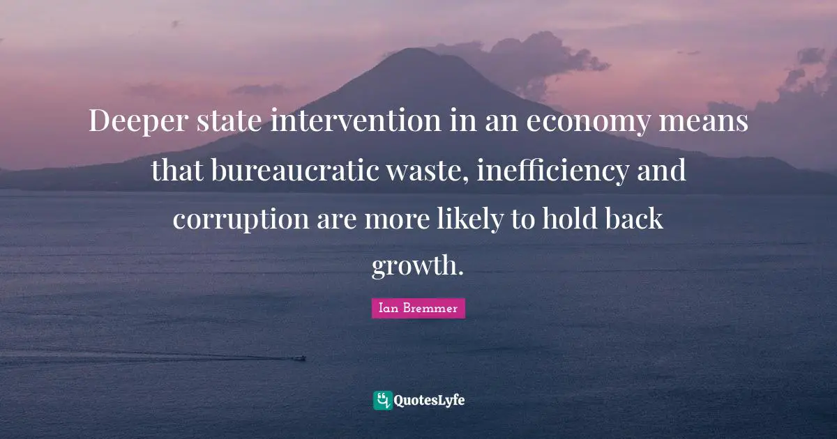 Inefficiency Quotes: "Deeper state intervention in an economy means that bureaucratic waste, inefficiency and corruption are more likely to hold back growth."