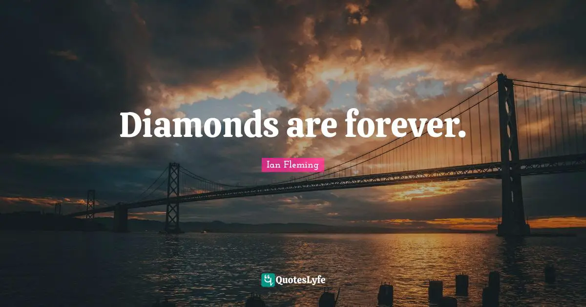 Diamonds are forever.