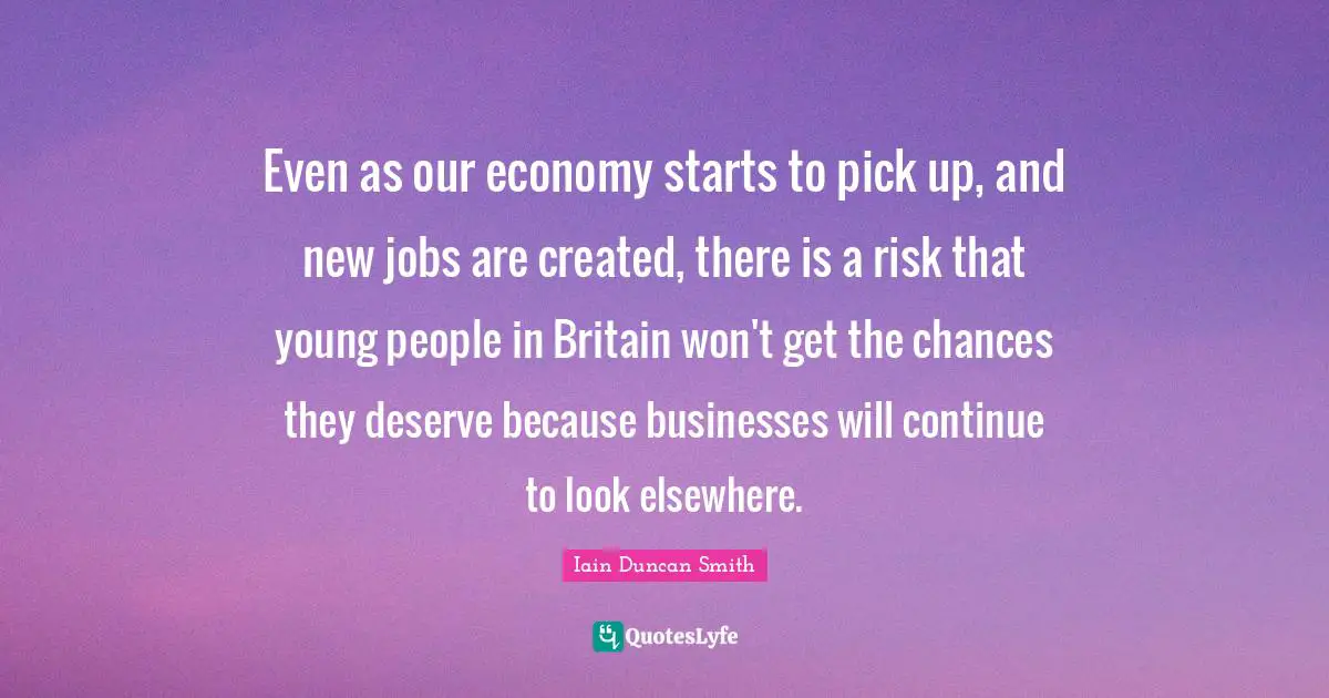 Even as our economy starts to pick up, and new jobs are created, there is a risk that young people in Britain won't get the chances they deserve because businesses will continue to look elsewhere.