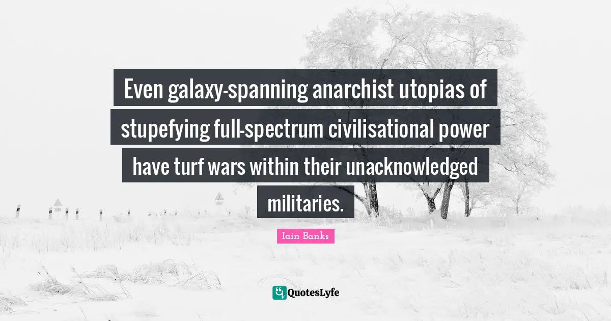 Even galaxy-spanning anarchist utopias of stupefying full-spectrum civilisational power have turf wars within their unacknowledged militaries.