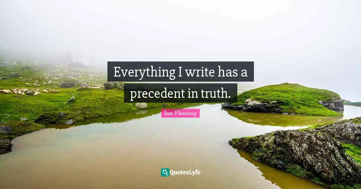 Everything I write has a precedent in truth.