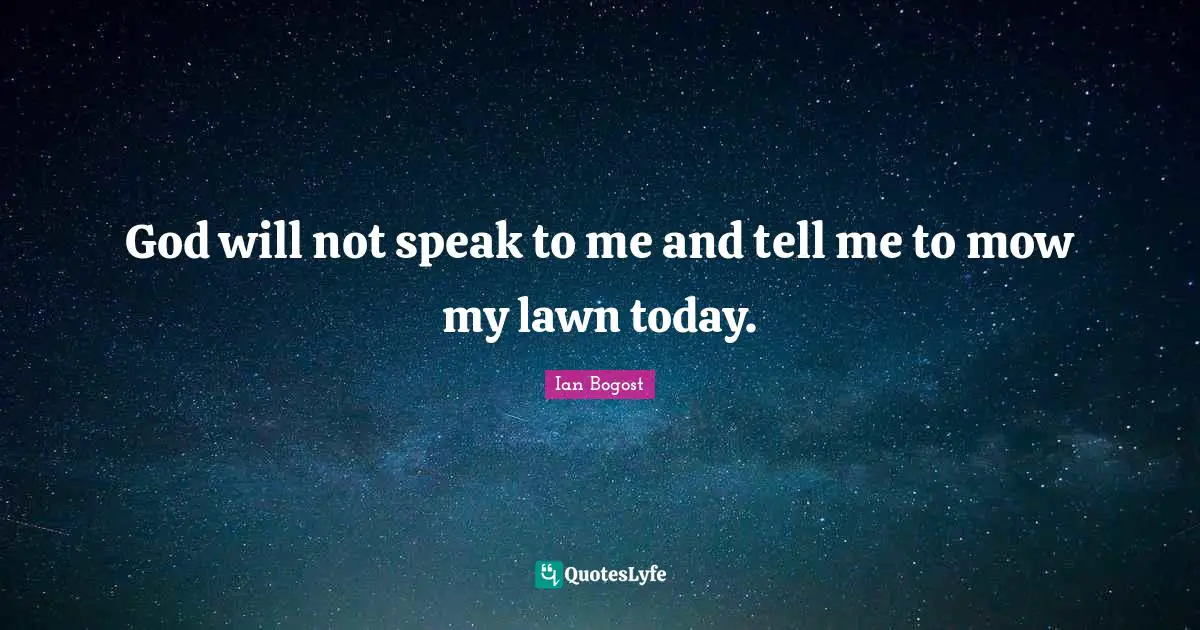 God will not speak to me and tell me to mow my lawn today.