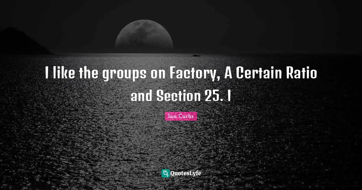I like the groups on Factory, A Certain Ratio and Section 25. I