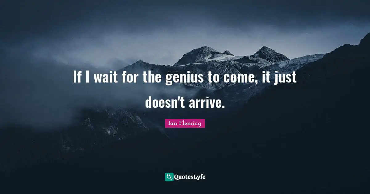 If I wait for the genius to come, it just doesn't arrive.