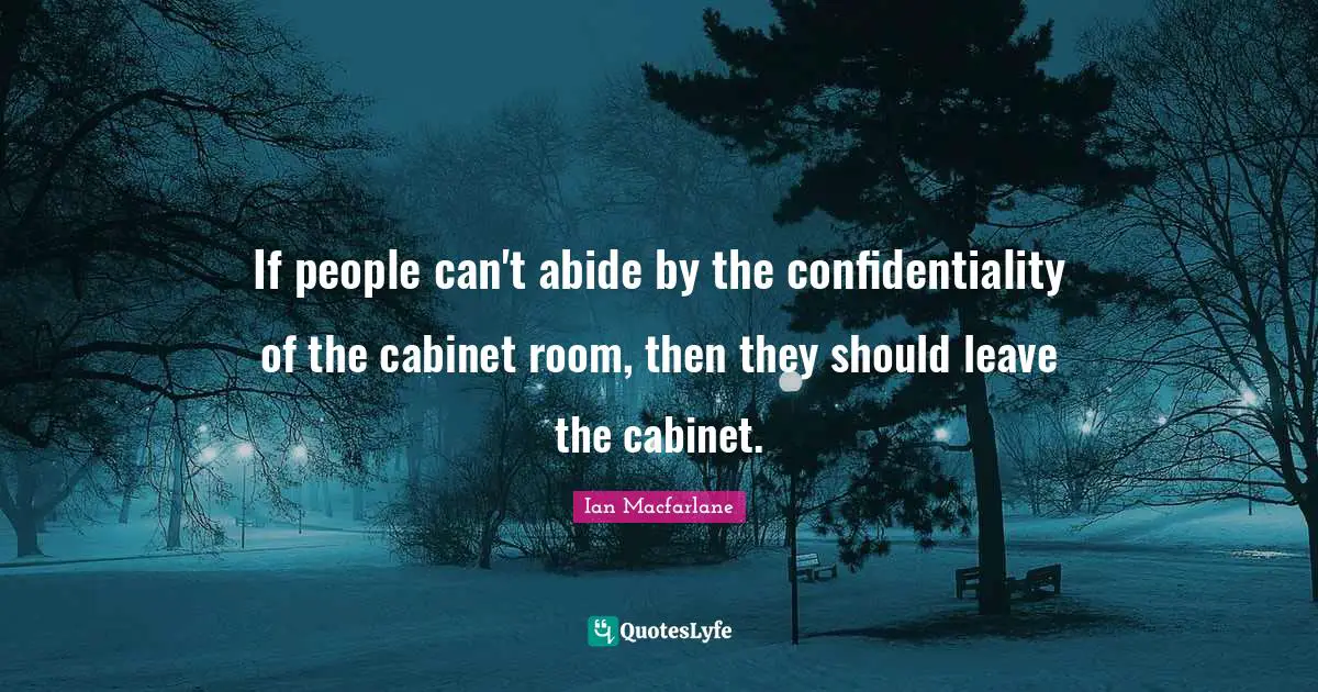 If people can't abide by the confidentiality of the cabinet room, then they should leave the cabinet.