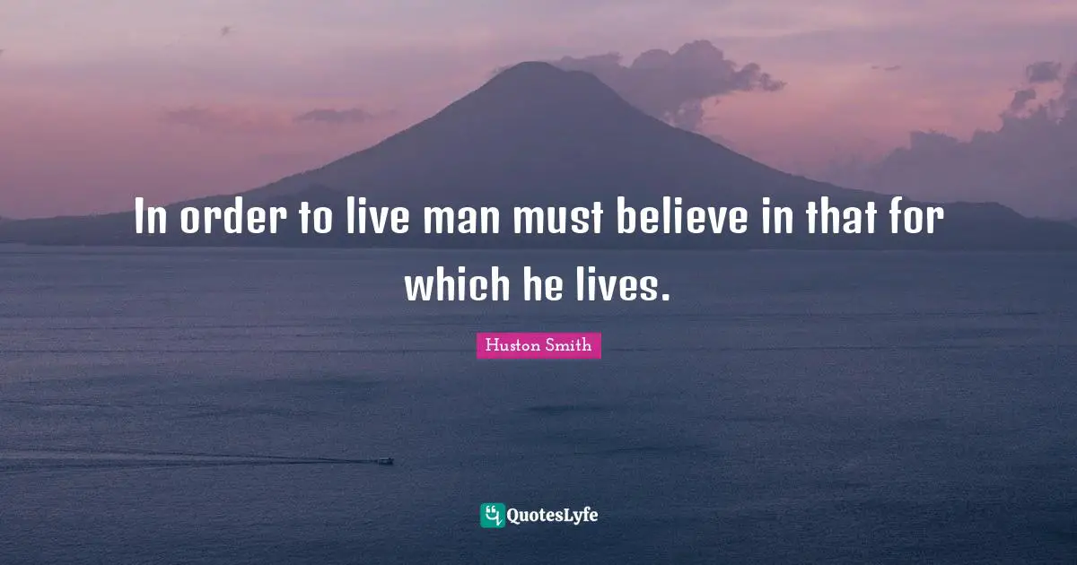 In order to live man must believe in that for which he lives.
