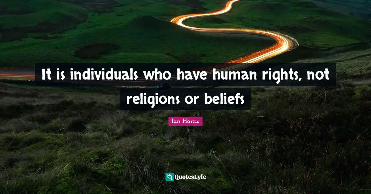 It is individuals who have human rights, not religions or beliefs
