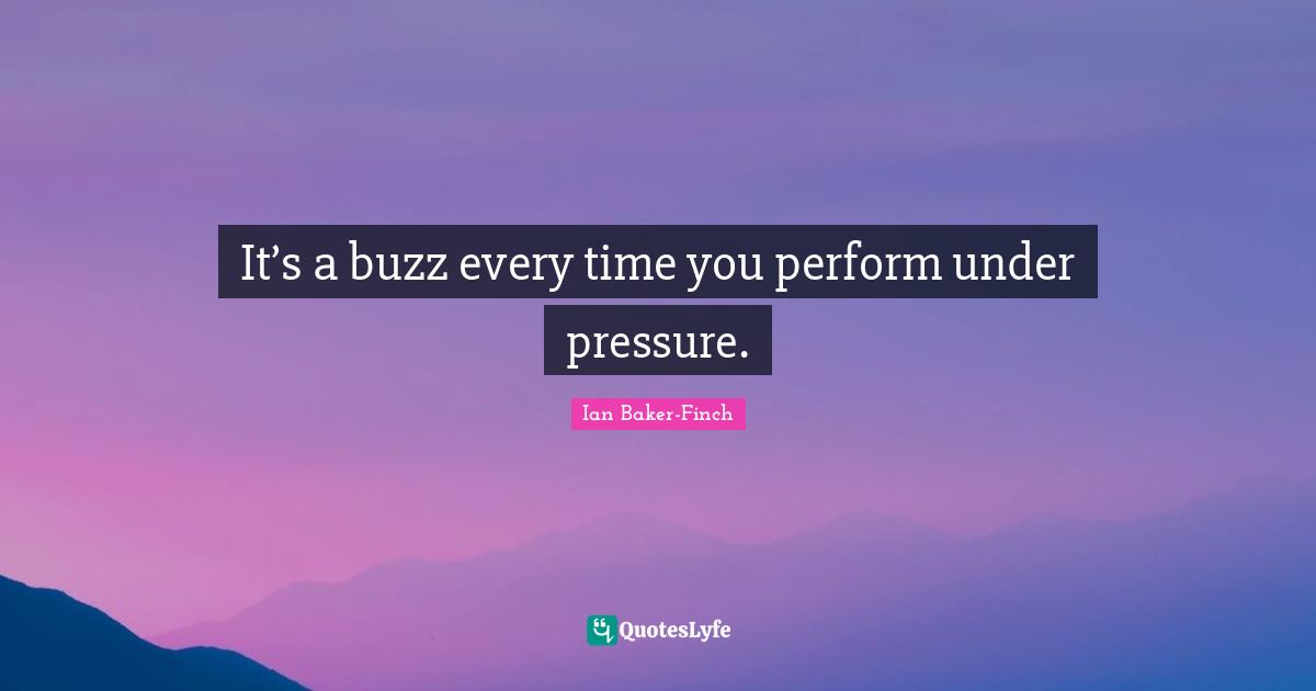 It’s a buzz every time you perform under pressure.