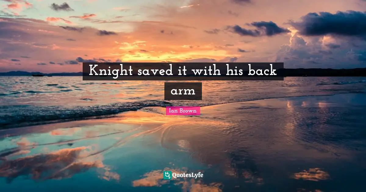 Knight saved it with his back arm