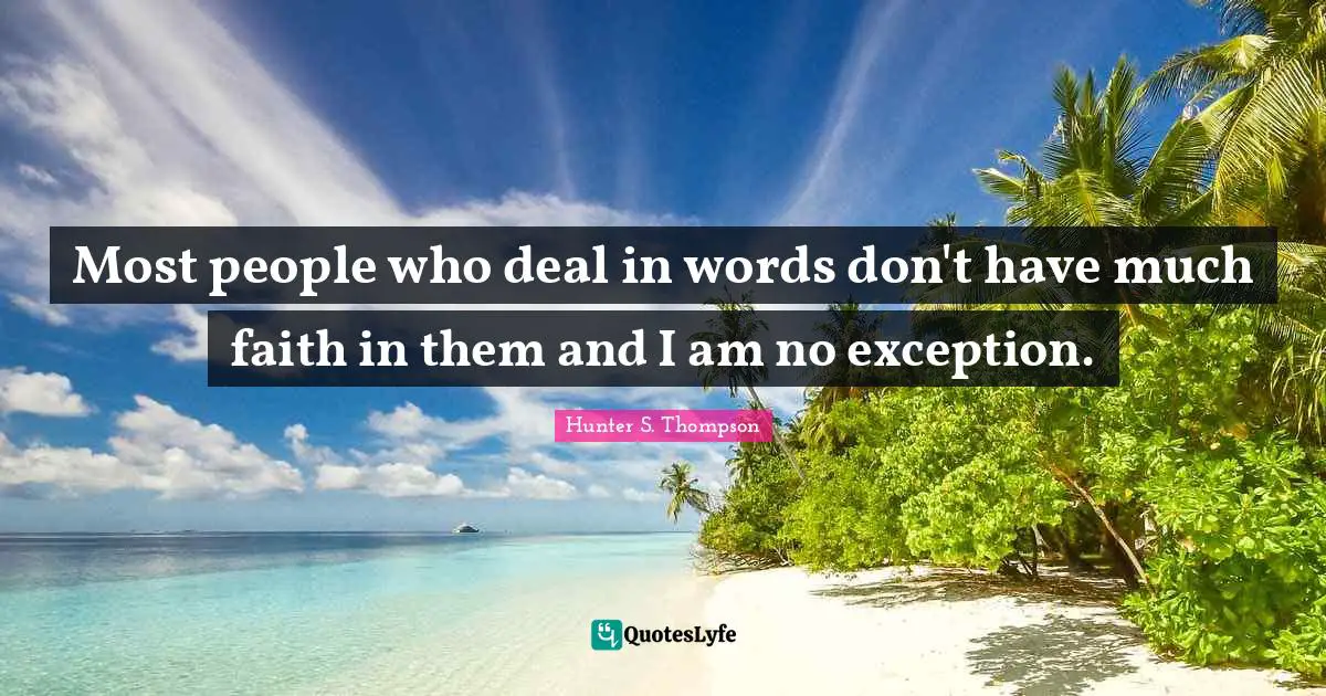 Most people who deal in words don't have much faith in them and I am no exception.