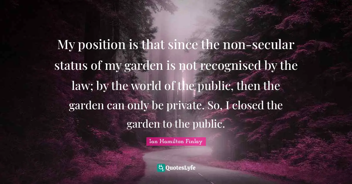 My position is that since the non-secular status of my garden is not recognised by the law; by the world of the public, then the garden can only be private. So, I closed the garden to the public.