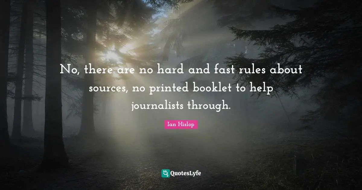 No, there are no hard and fast rules about sources, no printed booklet to help journalists through.