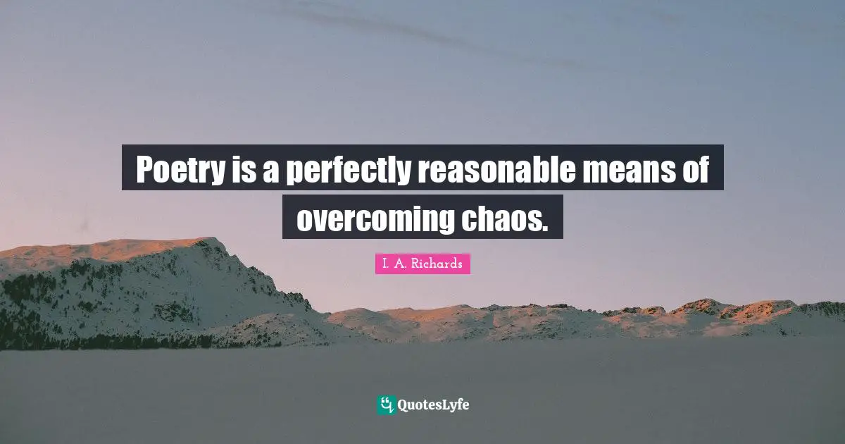 Reasonable Quotes: "Poetry is a perfectly reasonable means of overcoming chaos."