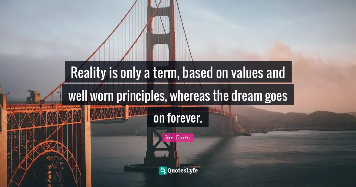 Dream Quotes: "Reality is only a term, based on values and well worn principles, whereas the dream goes on forever."