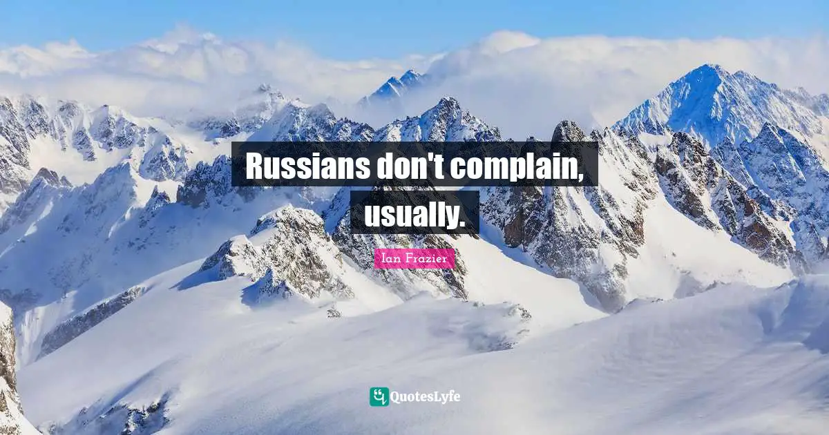 Russians don't complain, usually.