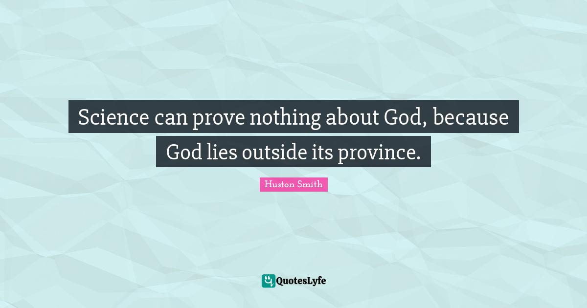 Science can prove nothing about God, because God lies outside its province.