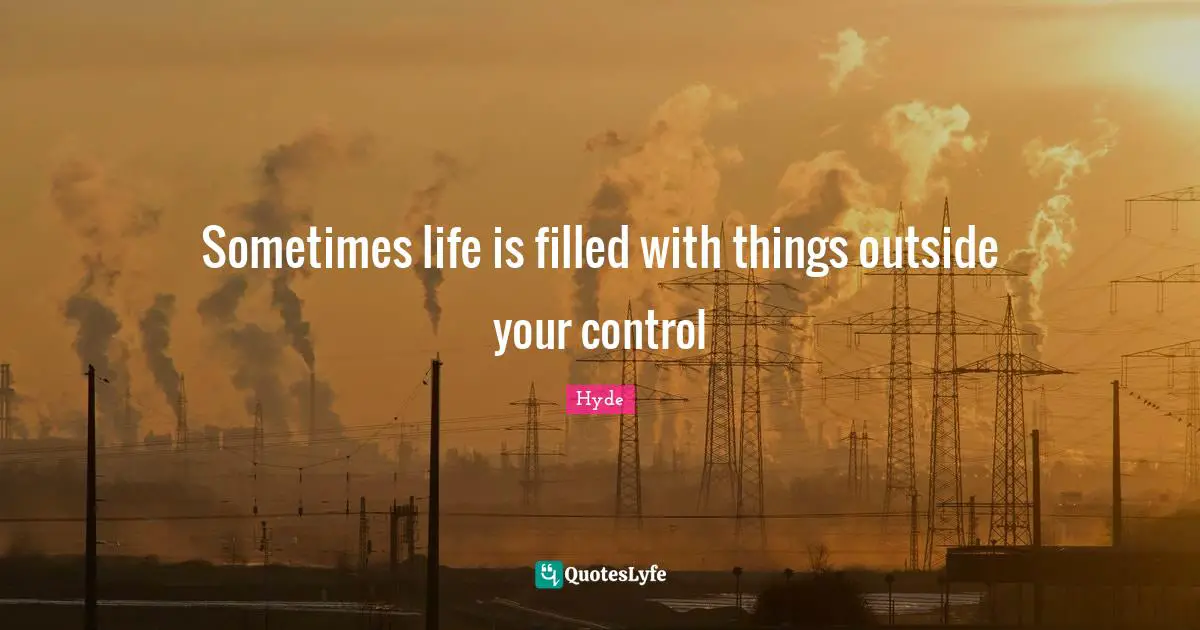 Sometimes life is filled with things outside your control