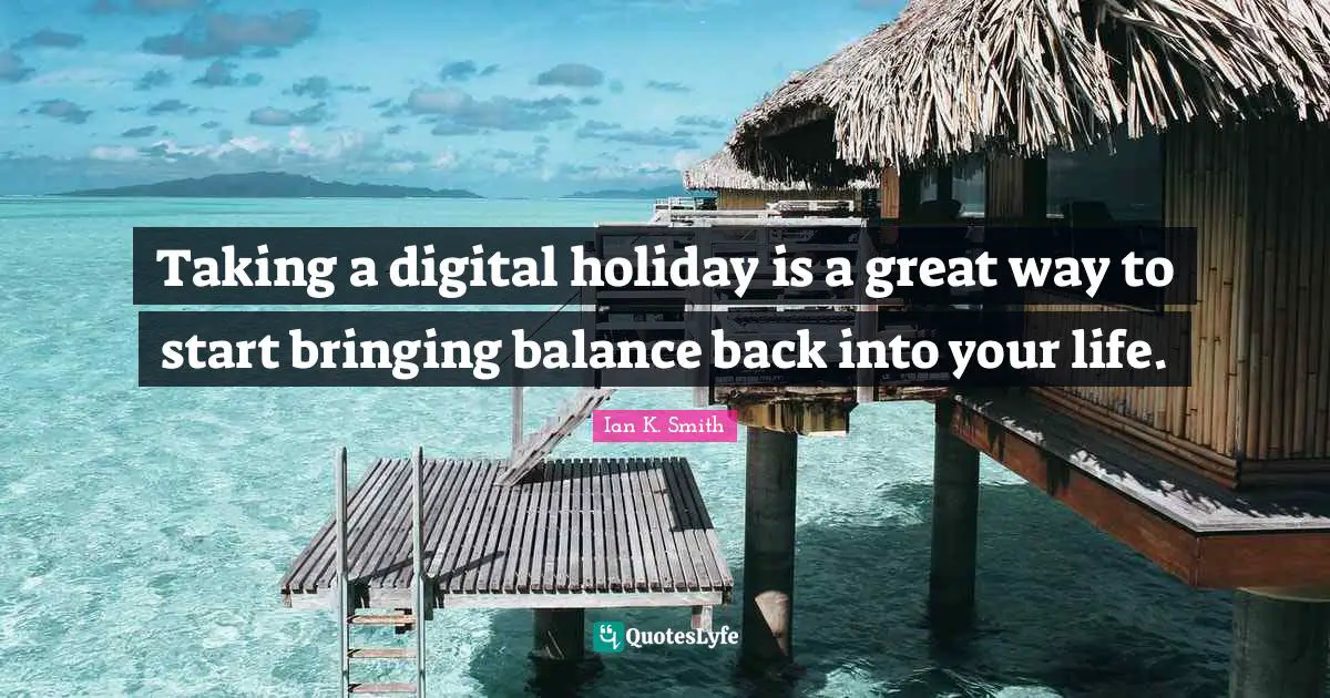 Taking a digital holiday is a great way to start bringing balance back into your life.
