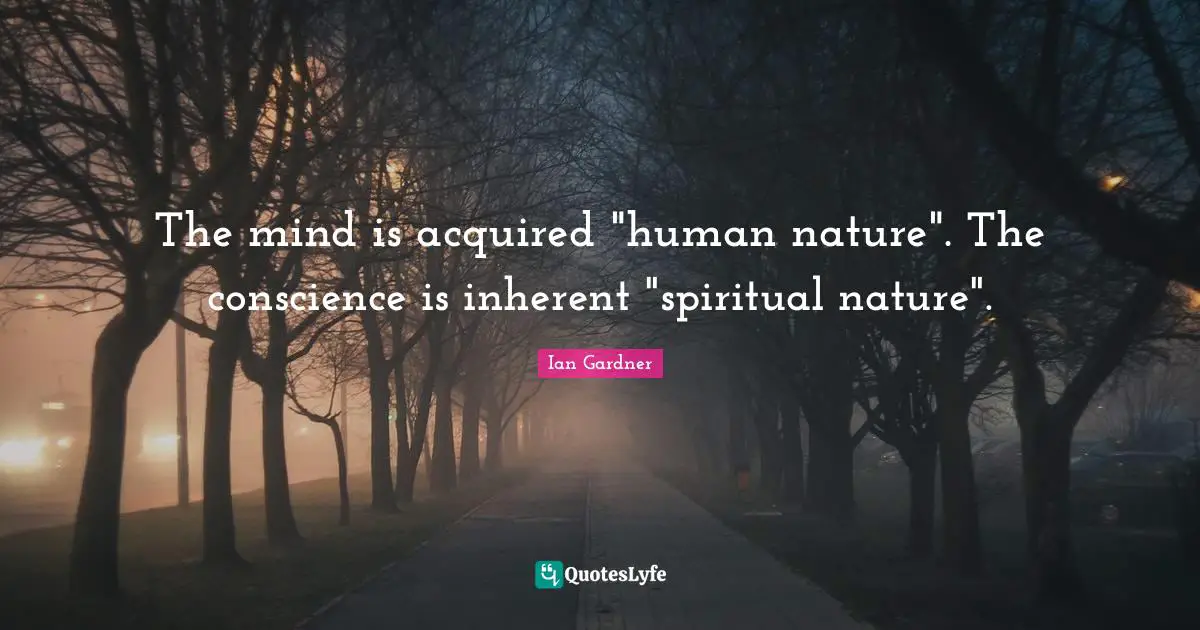 The mind is acquired "human nature". The conscience is inherent "spiritual nature".