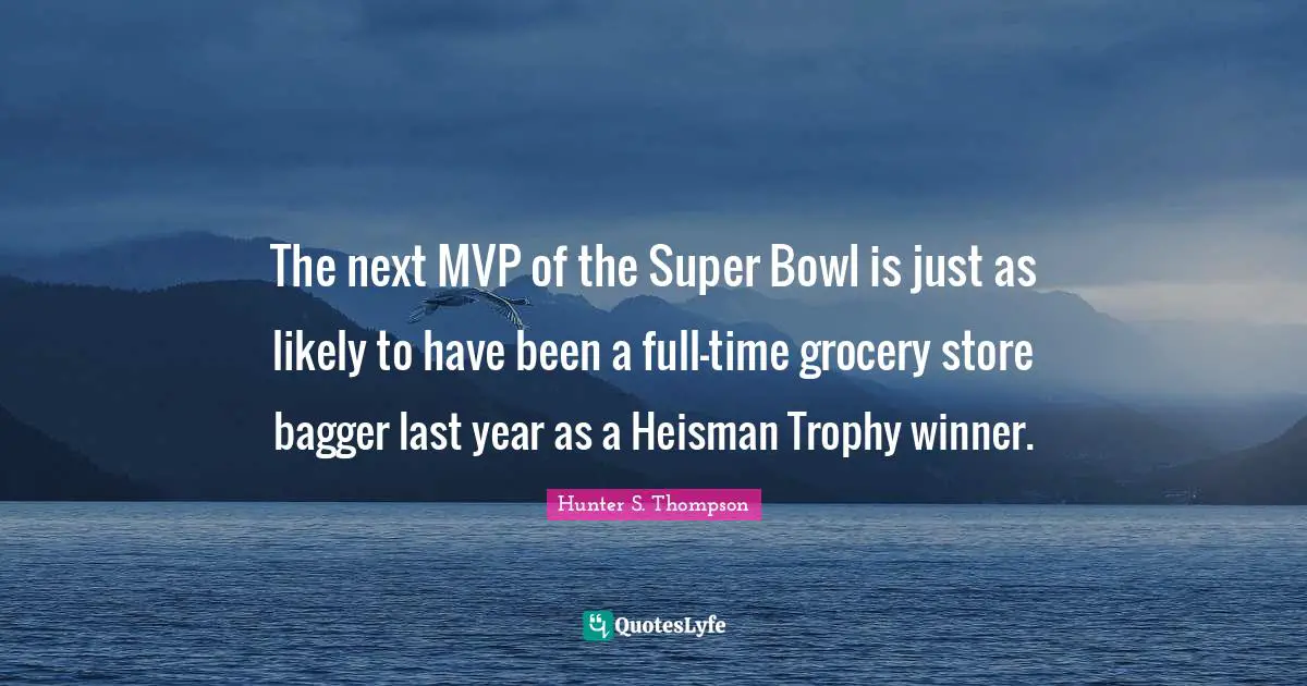 The next MVP of the Super Bowl is just as likely to have been a full-time grocery store bagger last year as a Heisman Trophy winner.