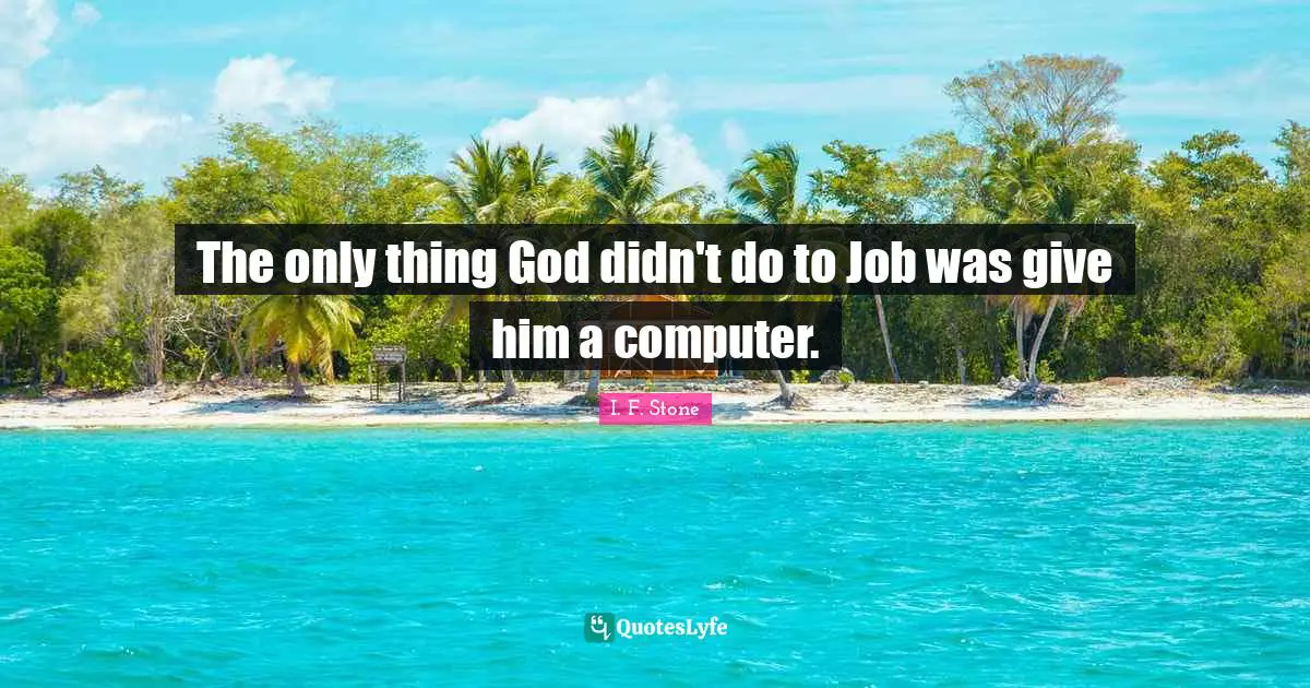 The only thing God didn't do to Job was give him a computer.