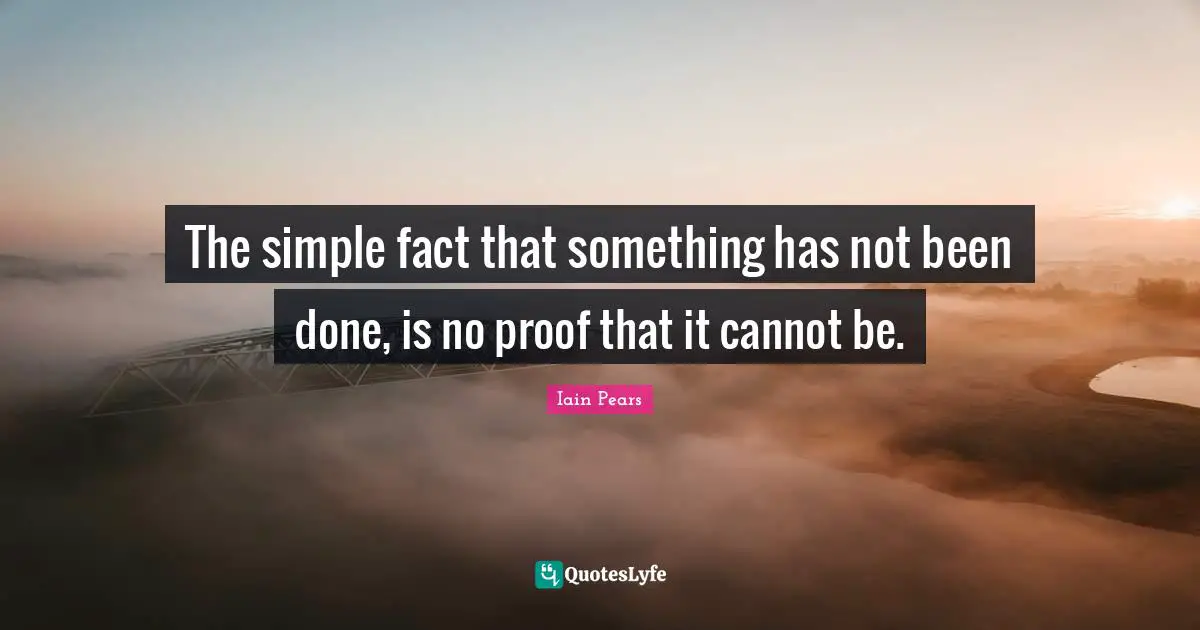 The simple fact that something has not been done, is no proof that it cannot be.