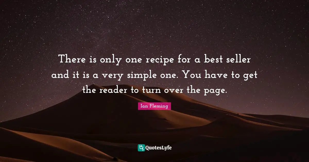 Reader Quotes: "There is only one recipe for a best seller and it is a very simple one. You have to get the reader to turn over the page."